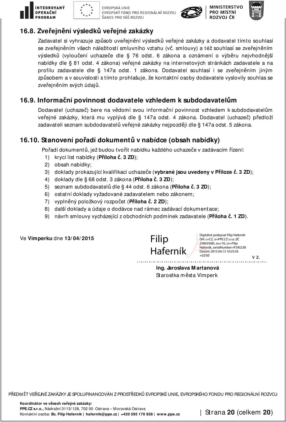 4 zákona) veřejné zakázky na internetových stránkách zadavatele a na profilu zadavatele dle 147a odst. 1 zákona.