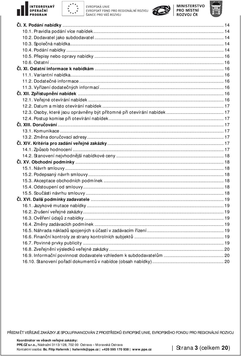 Zpřístupnění nabídek... 16 12.1. Veřejné otevírání nabídek... 16 12.2. Datum a místo otevírání nabídek... 17 12.3. Osoby, které jsou oprávněny být přítomné při otevírání nabídek... 17 12.4.