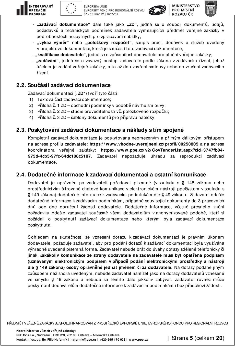 jedná se o způsobilost dodavatele pro plnění veřejné zakázky; - zadávání, jedná se o závazný postup zadavatele podle zákona v zadávacím řízení, jehož účelem je zadání veřejné zakázky, a to až do