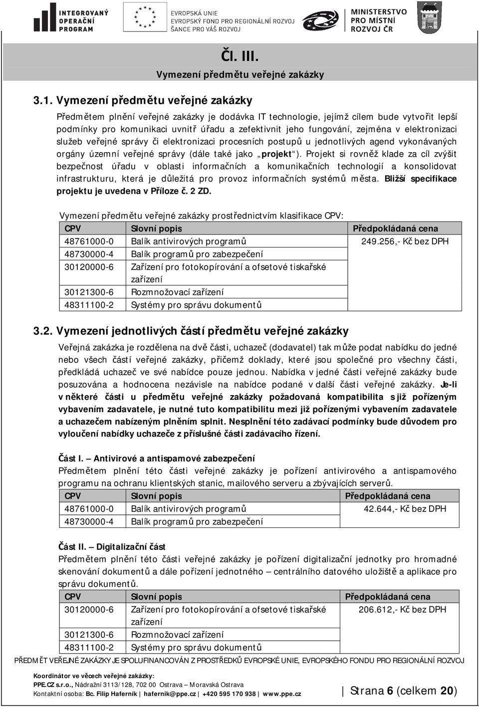 zejména v elektronizaci služeb veřejné správy či elektronizaci procesních postupů u jednotlivých agend vykonávaných orgány územní veřejné správy (dále také jako projekt ).