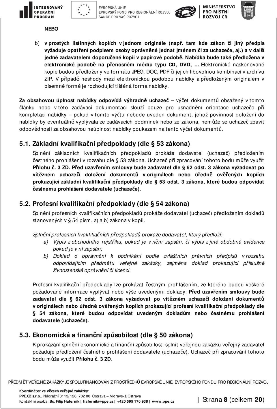 Nabídka bude také předložena v elektronické podobě na přenosném médiu typu CD, DVD, Elektronické naskenované kopie budou předloženy ve formátu JPEG, DOC, PDF či jejich libovolnou kombinací v archívu