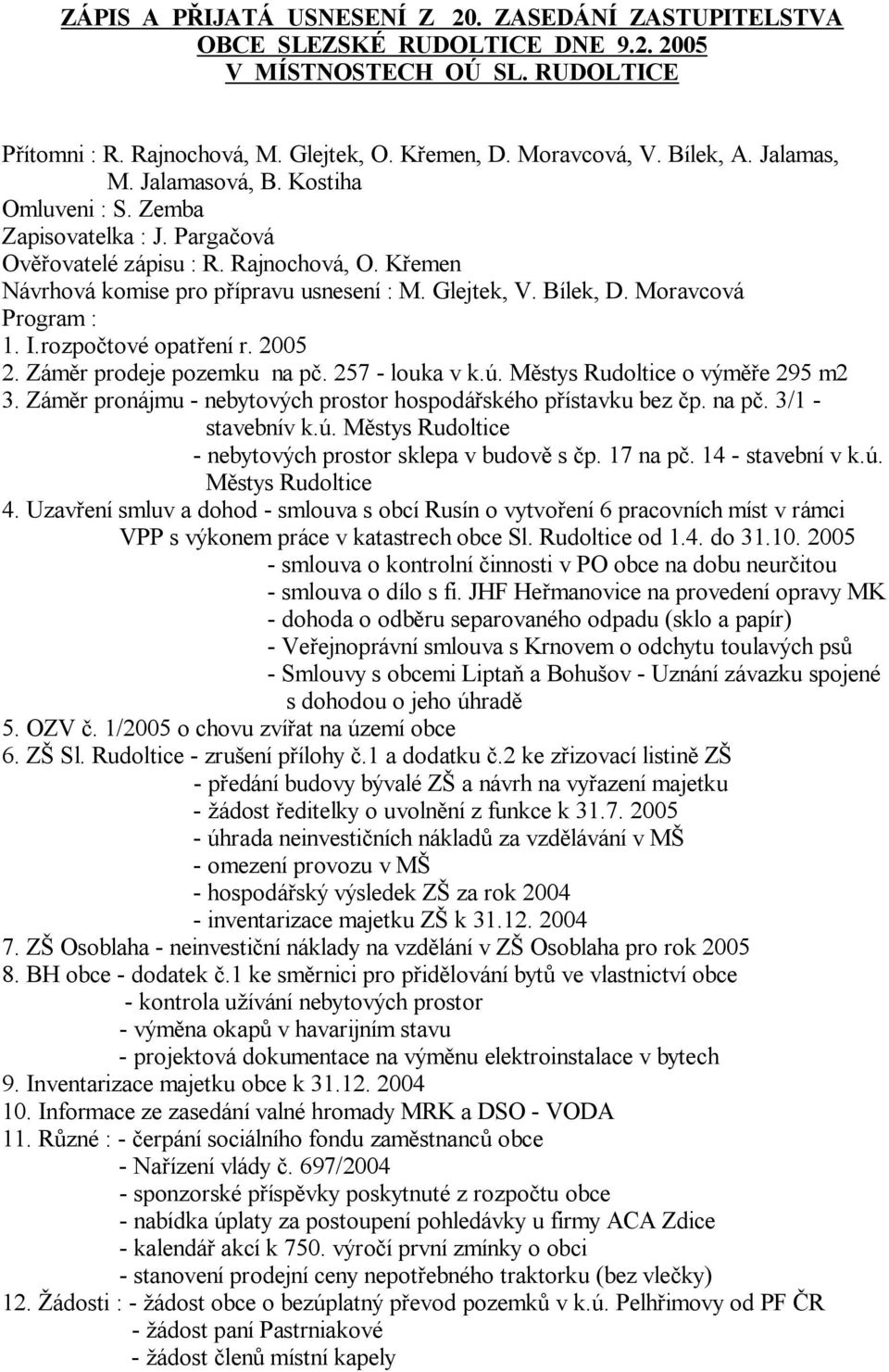 Moravcová Program : 1. I.rozpo tové opat ení r. 2005 2. Zám r prodeje pozemku na p. 257 - louka v k.ú. M stys Rudoltice o vým e 295 m2 3.