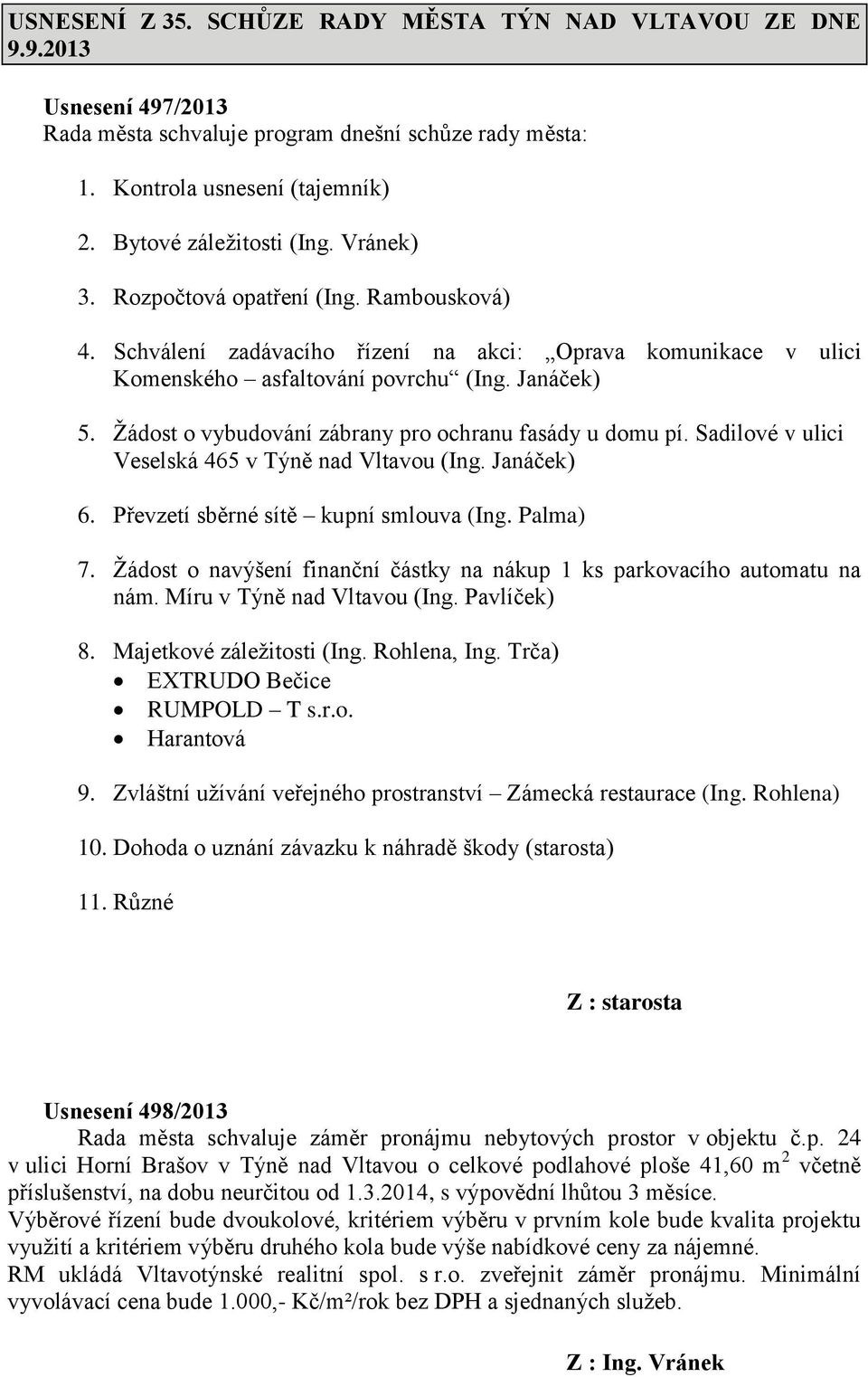 Žádost o vybudování zábrany pro ochranu fasády u domu pí. Sadilové v ulici Veselská 465 v Týně nad Vltavou (Ing. Janáček) 6. Převzetí sběrné sítě kupní smlouva (Ing. Palma) 7.