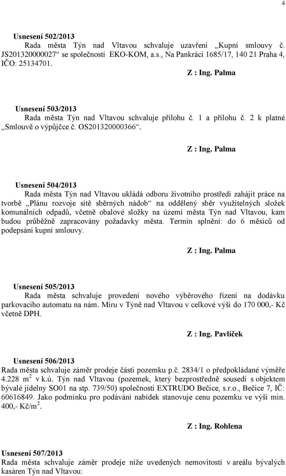 Palma Usnesení 504/2013 Rada města Týn nad Vltavou ukládá odboru životního prostředí zahájit práce na tvorbě Plánu rozvoje sítě sběrných nádob na oddělený sběr využitelných složek komunálních odpadů,