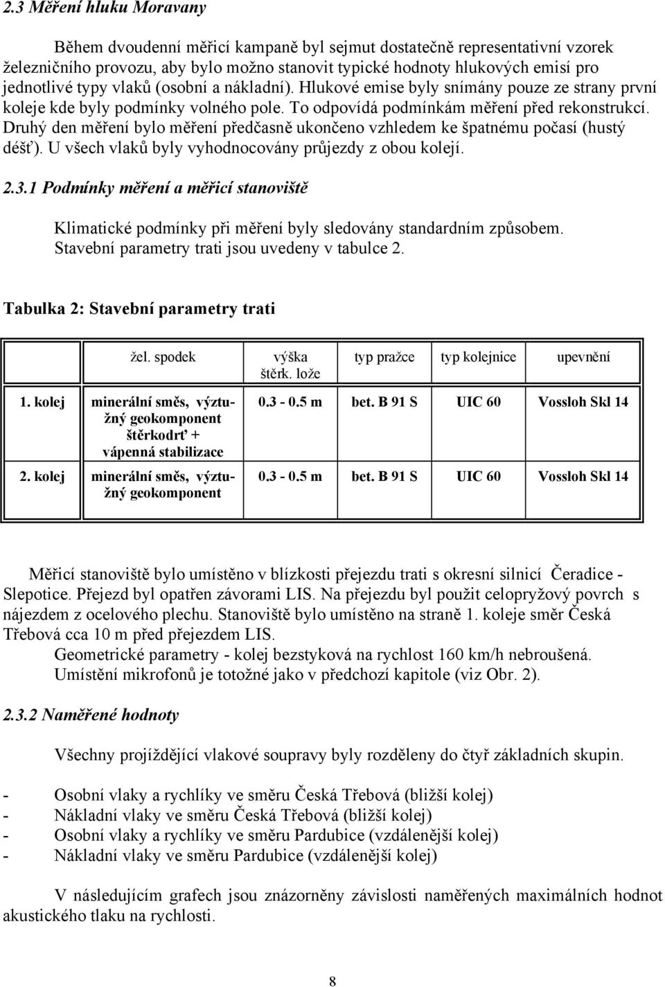 Druhý den měření bylo měření předčasně ukončeno vzhledem ke špatnému počasí (hustý déšť). U všech vlaků byly vyhodnocovány průjezdy z obou kolejí. 2.3.