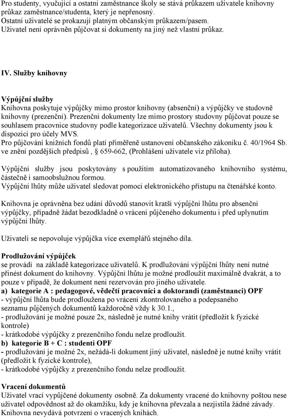 Služby knihovny Výpůjční služby Knihovna poskytuje výpůjčky mimo prostor knihovny (absenční) a výpůjčky ve studovně knihovny (prezenční).
