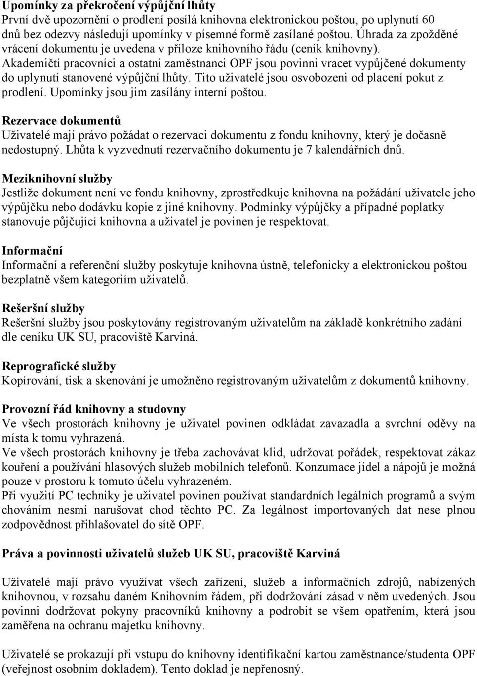 Akademičtí pracovníci a ostatní zaměstnanci OPF jsou povinni vracet vypůjčené dokumenty do uplynutí stanovené výpůjční lhůty. Tito uživatelé jsou osvobozeni od placení pokut z prodlení.