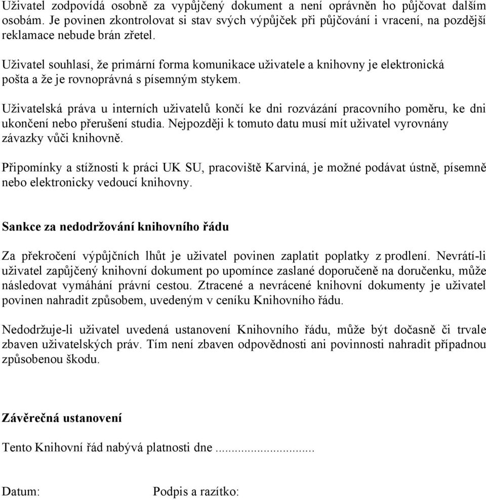 Uživatel souhlasí, že primární forma komunikace uživatele a knihovny je elektronická pošta a že je rovnoprávná s písemným stykem.
