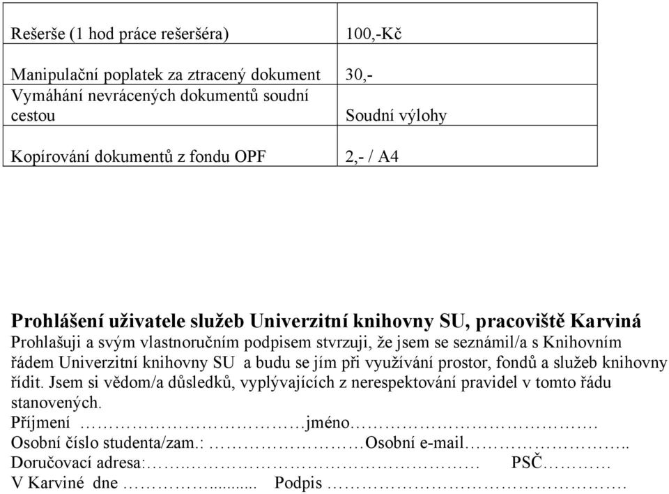 jsem se seznámil/a s Knihovním řádem Univerzitní knihovny SU a budu se jím při využívání prostor, fondů a služeb knihovny řídit.