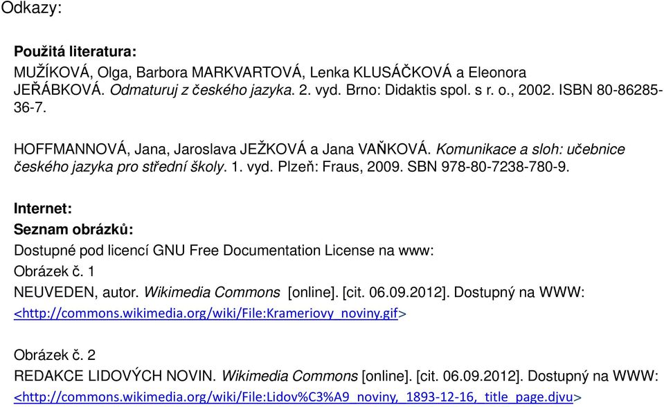 Internet: Seznam obrázků: Dostupné pod licencí GNU Free Documentation License na www: Obrázek č. 1 NEUVEDEN, autor. Wikimedia Commons [online]. [cit. 06.09.2012]. Dostupný na WWW: <http://commons.