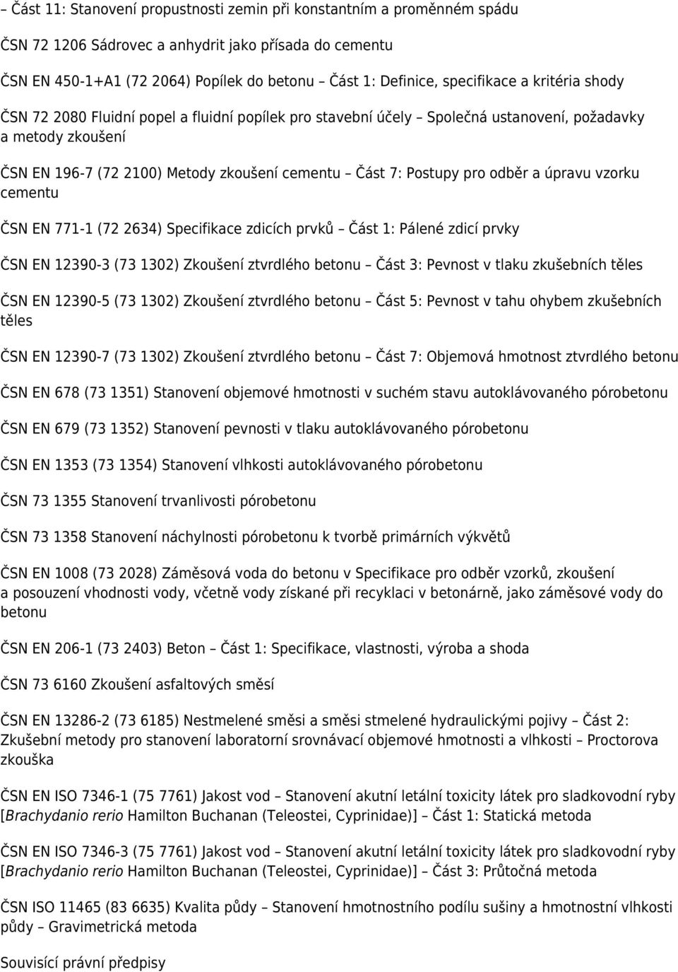 Postupy pro odběr a úpravu vzorku cementu ČSN EN 771-1 (72 2634) Specifikace zdicích prvků Část 1: Pálené zdicí prvky ČSN EN 12390-3 (73 1302) Zkoušení ztvrdlého betonu Část 3: Pevnost v tlaku