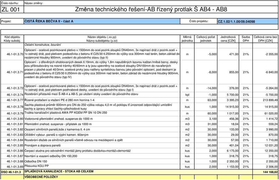 základ do nezámrzné hloubky 900mm, uvedení do původního stavu (typ II) Oplocení - z dřevěných ohoblovaných desek tl.19mm, do výšky 1,8m napuštěných lazurou kaštan.