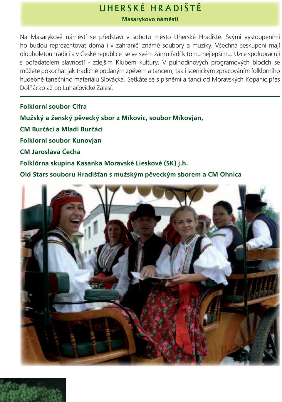 Úzce spolupracují s pořadatelem slavností - zdejším Klubem kultury.