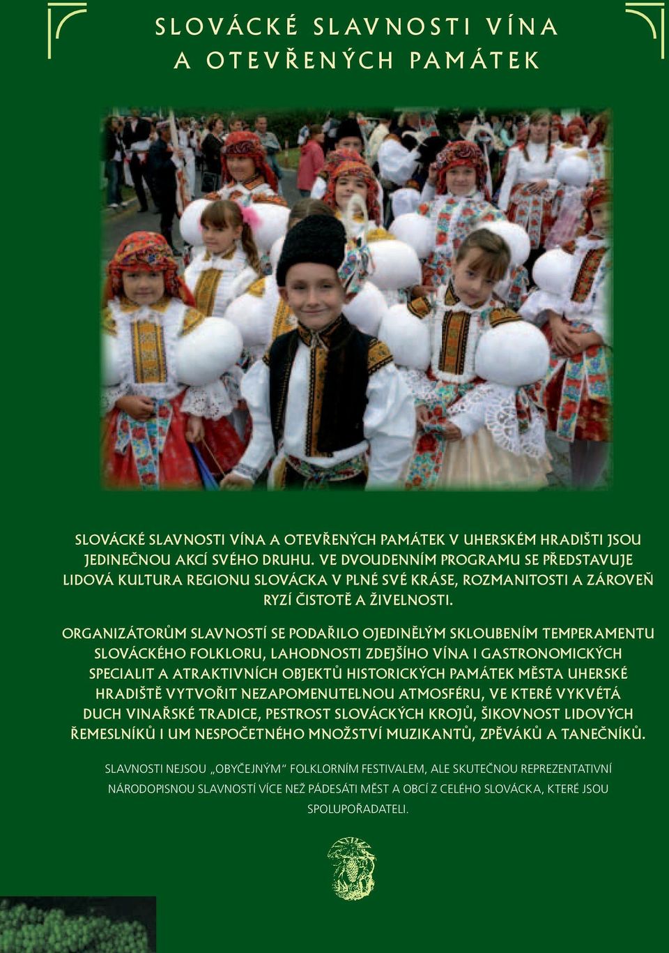ORGANIZÁTORŮM SLAVNOSTÍ SE PODAŘILO OJEDINĚLÝM SKLOUBENÍM TEMPERAMENTU SLOVÁCKÉHO FOLKLORU, LAHODNOSTI ZDEJŠÍHO VÍNA I GASTRONOMICKÝCH SPECIALIT A ATRAKTIVNÍCH OBJEKTŮ HISTORICKÝCH PAMÁTEK MĚSTA