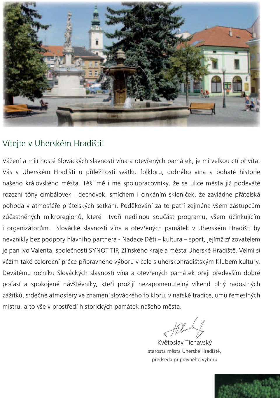města. Těší mě i mé spolupracovníky, že se ulice města již podeváté rozezní tóny cimbálovek i dechovek, smíchem i cinkáním skleniček, že zavládne přátelská pohoda v atmosféře přátelských setkání.
