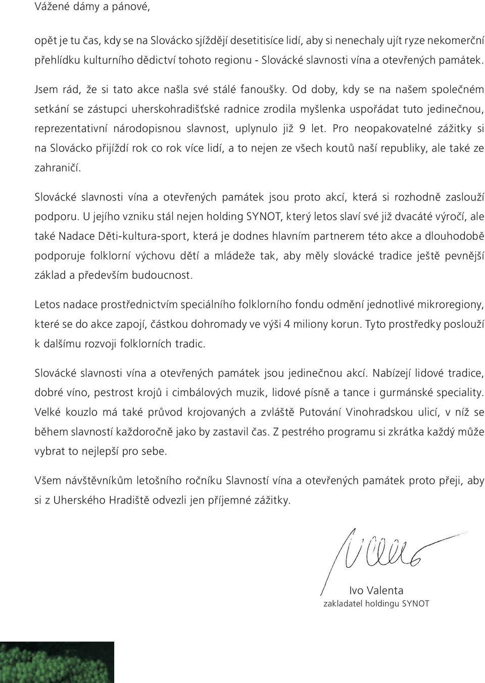 Od doby, kdy se na našem společném setkání se zástupci uherskohradišťské radnice zrodila myšlenka uspořádat tuto jedinečnou, reprezentativní národopisnou slavnost, uplynulo již 9 let.