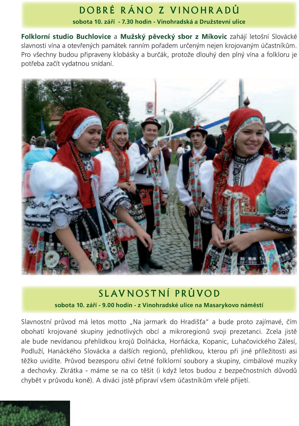 krojovaným účastníkům. Pro všechny budou připraveny klobásky a burčák, protože dlouhý den plný vína a folkloru je potřeba začít vydatnou snídaní. S L AV N O S T N Í P R Ů VO D sobota 10. září - 9.