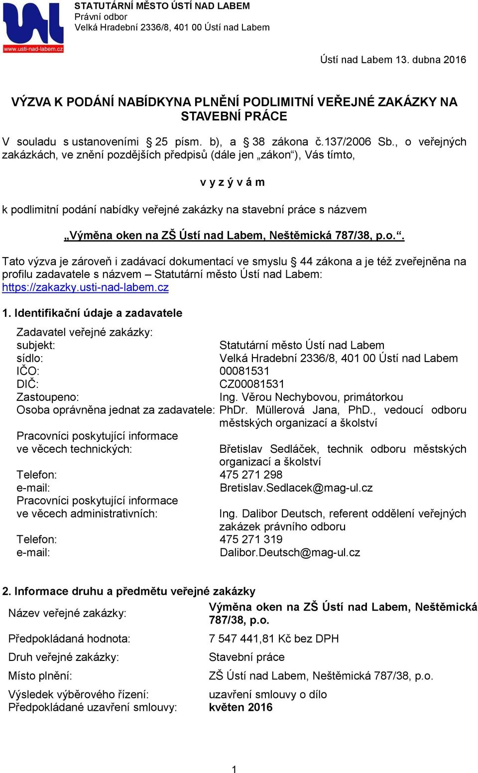 , o veřejných zakázkách, ve znění pozdějších předpisů (dále jen zákon ), Vás tímto, v y z ý v á m k podlimitní podání nabídky veřejné zakázky na stavební práce s názvem Výměna oken na ZŠ Ústí nad