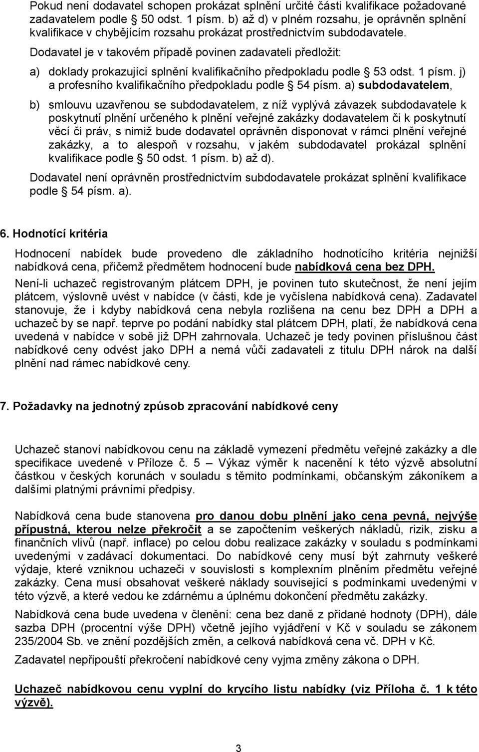 Dodavatel je v takovém případě povinen zadavateli předložit: a) doklady prokazující splnění kvalifikačního předpokladu podle 53 odst. 1 písm. j) a profesního kvalifikačního předpokladu podle 54 písm.