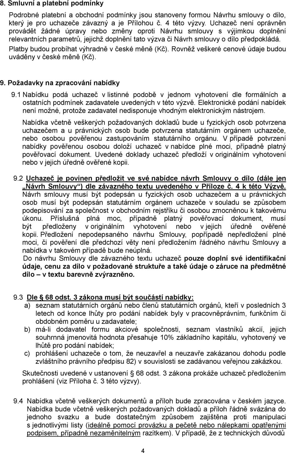 Platby budou probíhat výhradně v české měně (Kč). Rovněž veškeré cenové údaje budou uváděny v české měně (Kč). 9. Požadavky na zpracování nabídky 9.