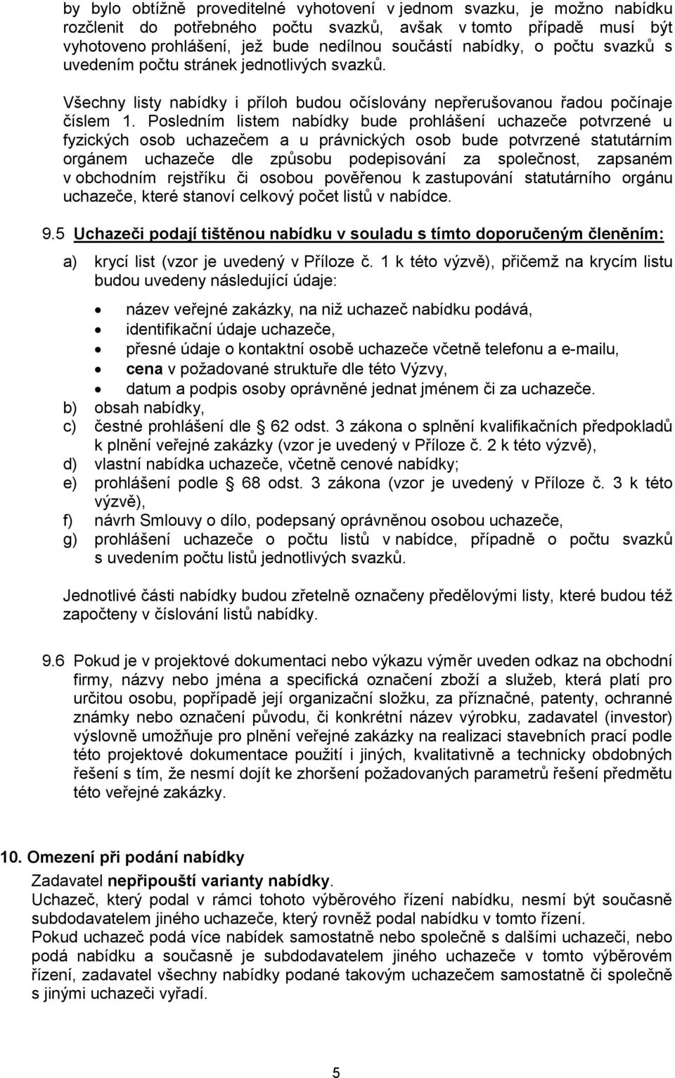 Posledním listem nabídky bude prohlášení uchazeče potvrzené u fyzických osob uchazečem a u právnických osob bude potvrzené statutárním orgánem uchazeče dle způsobu podepisování za společnost,