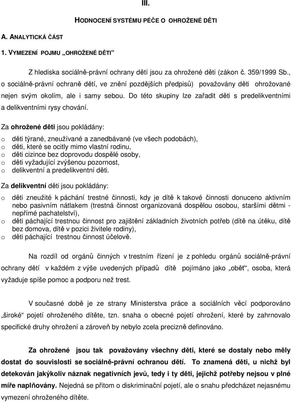 Do této skupiny lze zařadit děti s predelikventními a delikventními rysy chování.