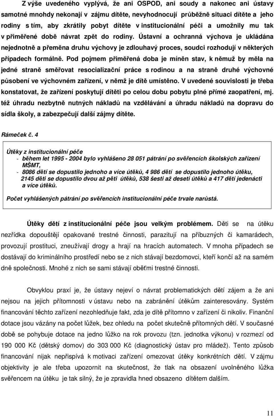 Ústavní a ochranná výchova je ukládána nejednotně a přeměna druhu výchovy je zdlouhavý proces, soudci rozhodují v některých případech formálně.