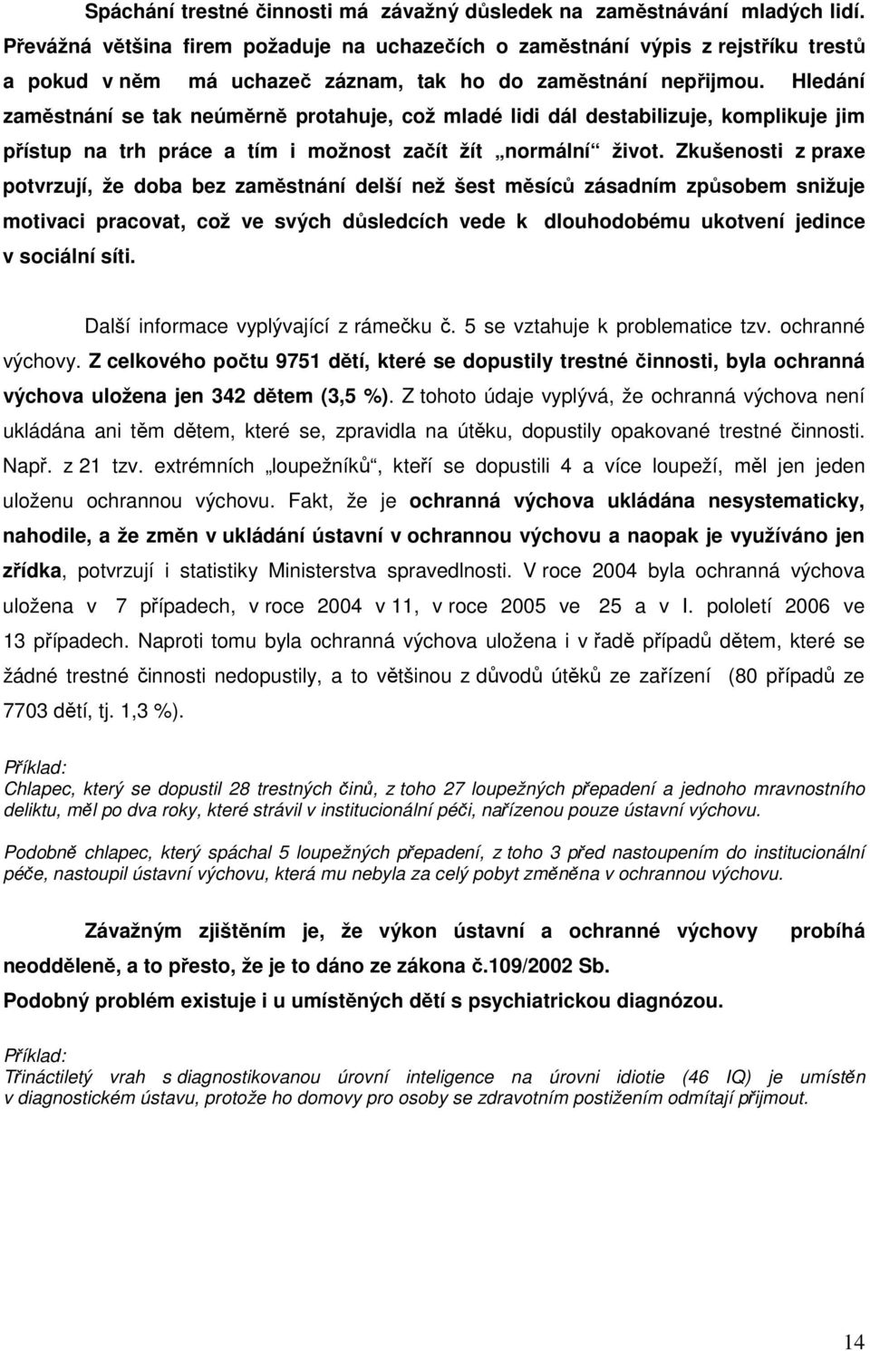 Hledání zaměstnání se tak neúměrně protahuje, což mladé lidi dál destabilizuje, komplikuje jim přístup na trh práce a tím i možnost začít žít normální život.