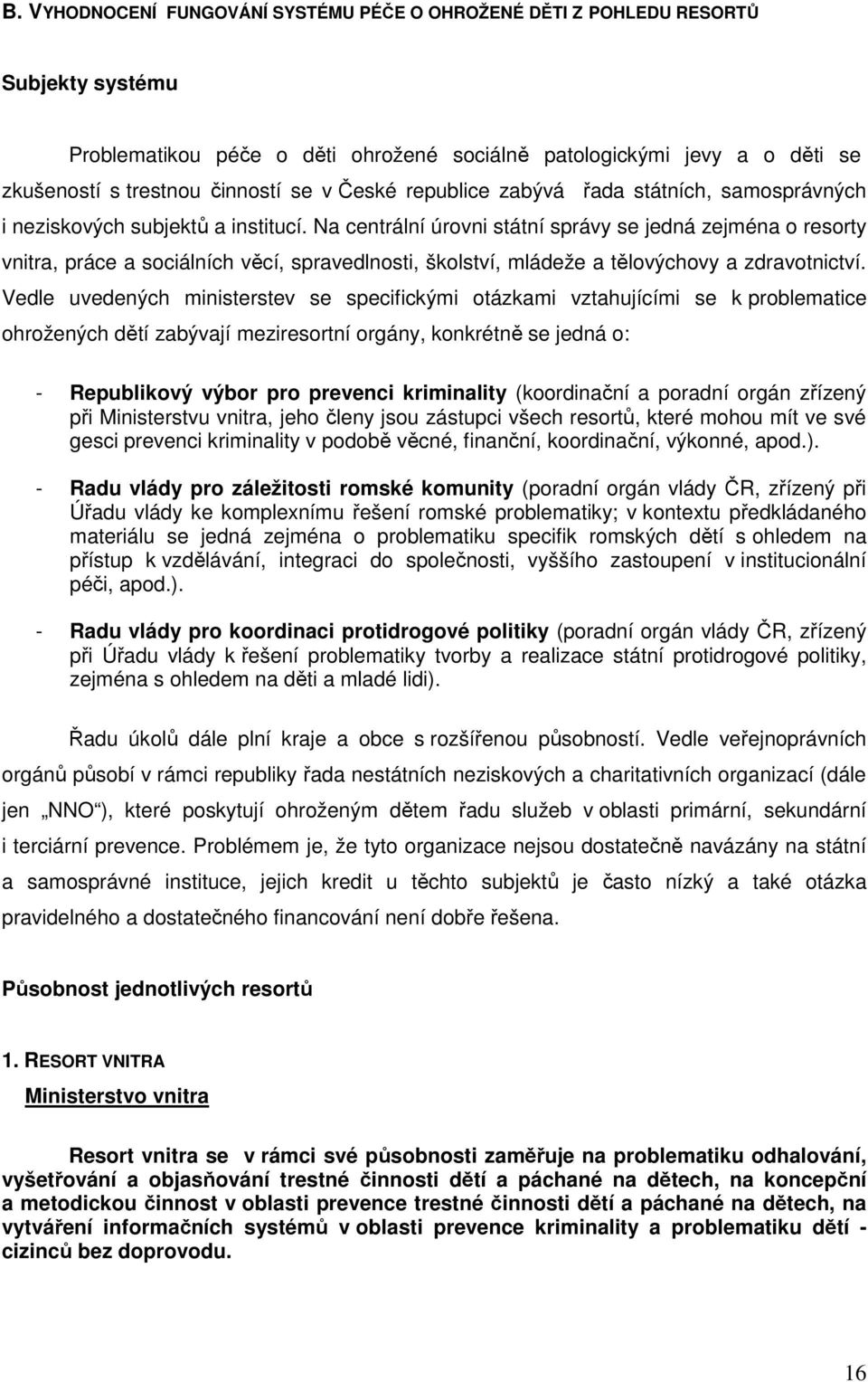 Na centrální úrovni státní správy se jedná zejména o resorty vnitra, práce a sociálních věcí, spravedlnosti, školství, mládeže a tělovýchovy a zdravotnictví.