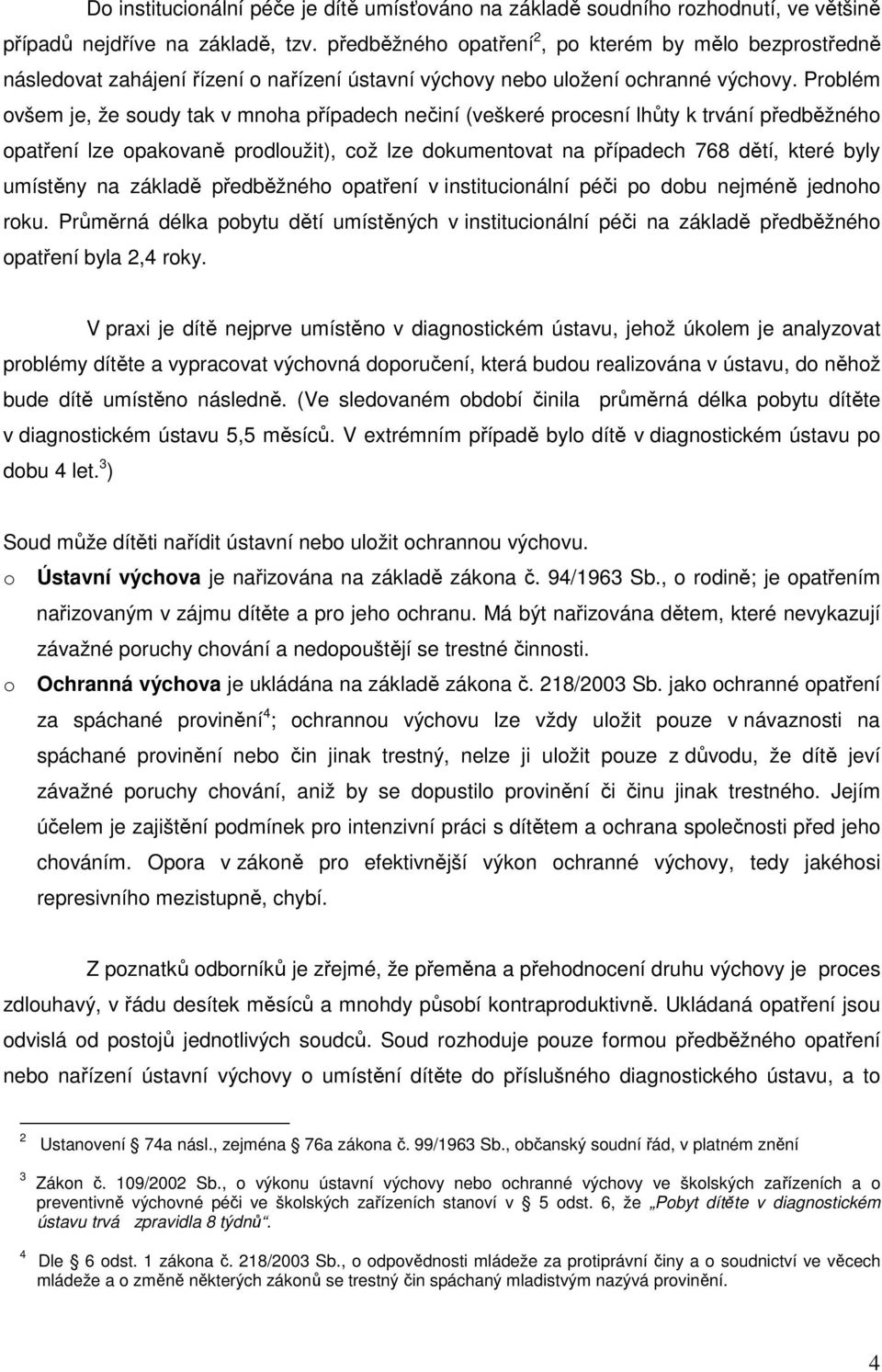Problém ovšem je, že soudy tak v mnoha případech nečiní (veškeré procesní lhůty k trvání předběžného opatření lze opakovaně prodloužit), což lze dokumentovat na případech 768 dětí, které byly