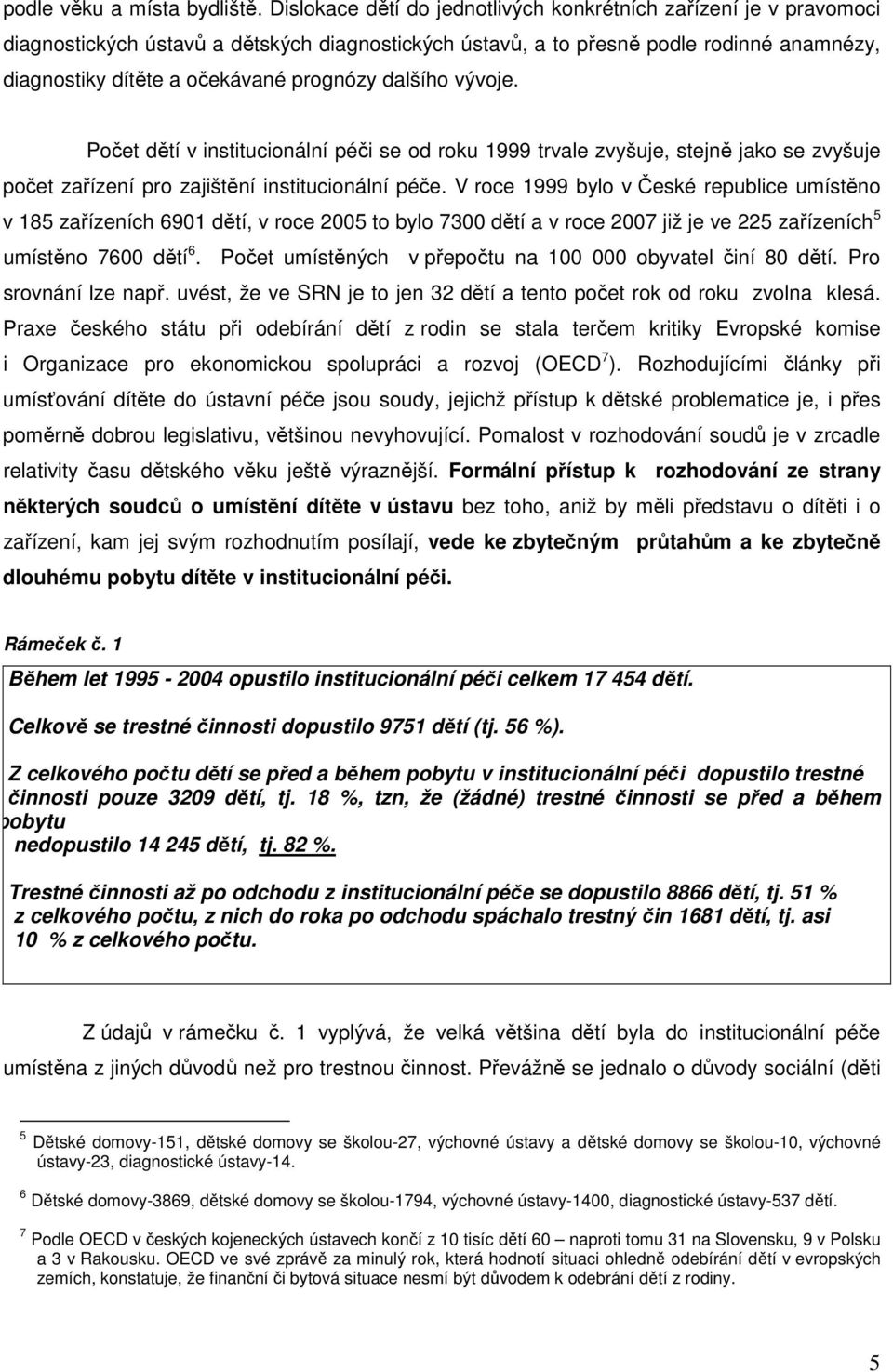 dalšího vývoje. Počet dětí v institucionální péči se od roku 1999 trvale zvyšuje, stejně jako se zvyšuje počet zařízení pro zajištění institucionální péče.