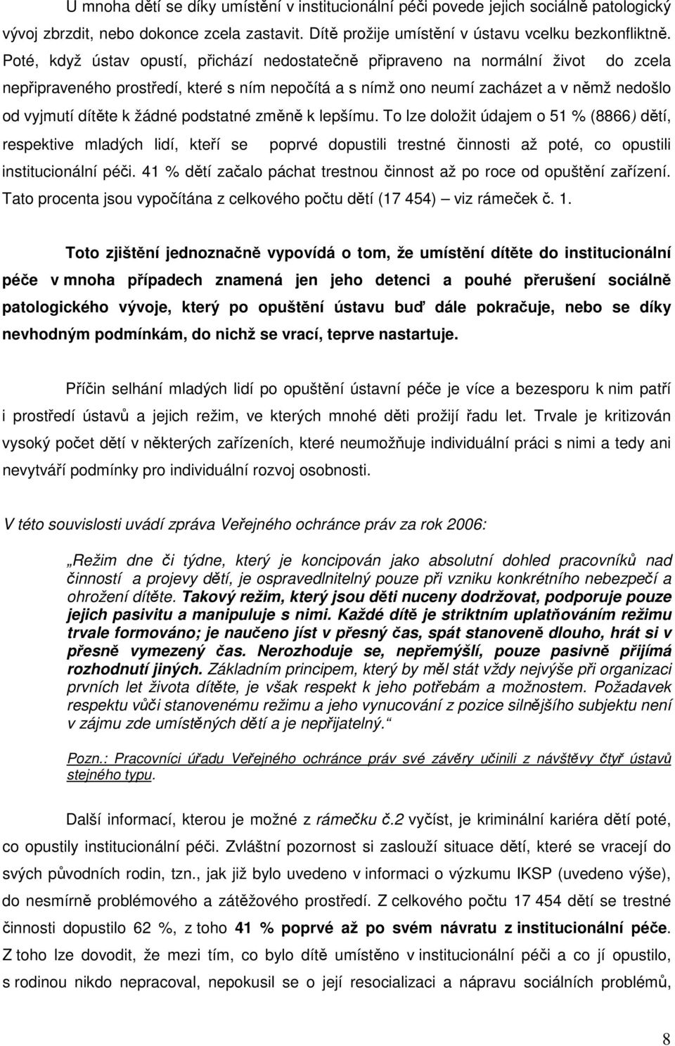 žádné podstatné změně k lepšímu. To lze doložit údajem o 51 % (8866) dětí, respektive mladých lidí, kteří se poprvé dopustili trestné činnosti až poté, co opustili institucionální péči.