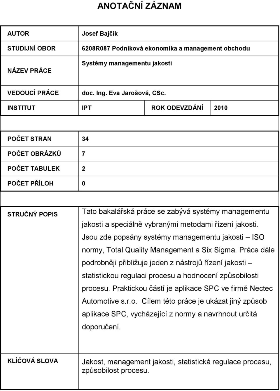 řízení jakosti. Jsou zde popsány systémy managementu jakosti ISO normy, Total Quality Management a Six Sigma.