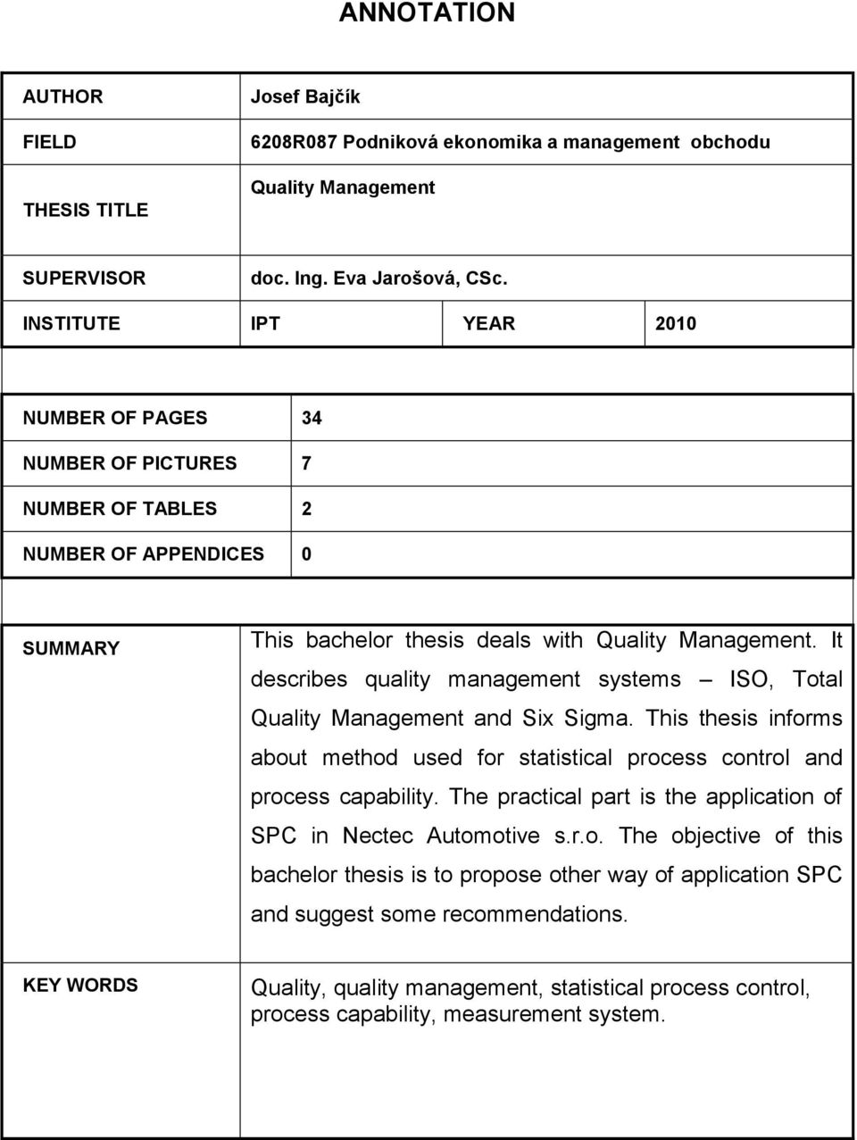 It describes quality management systems ISO, Total Quality Management and Six Sigma. This thesis informs about method used for statistical process control and process capability.