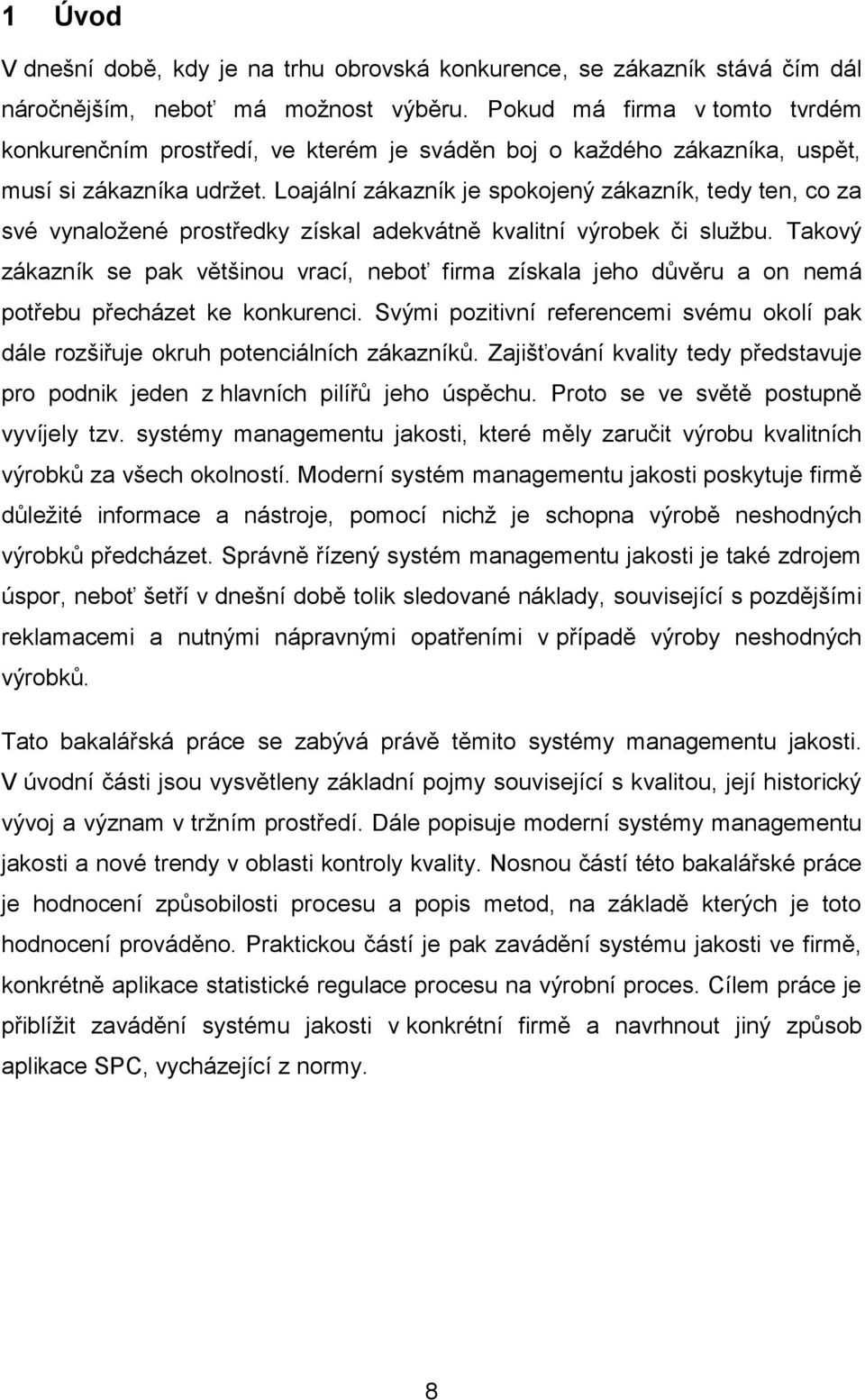 Loajální zákazník je spokojený zákazník, tedy ten, co za své vynaloţené prostředky získal adekvátně kvalitní výrobek či sluţbu.