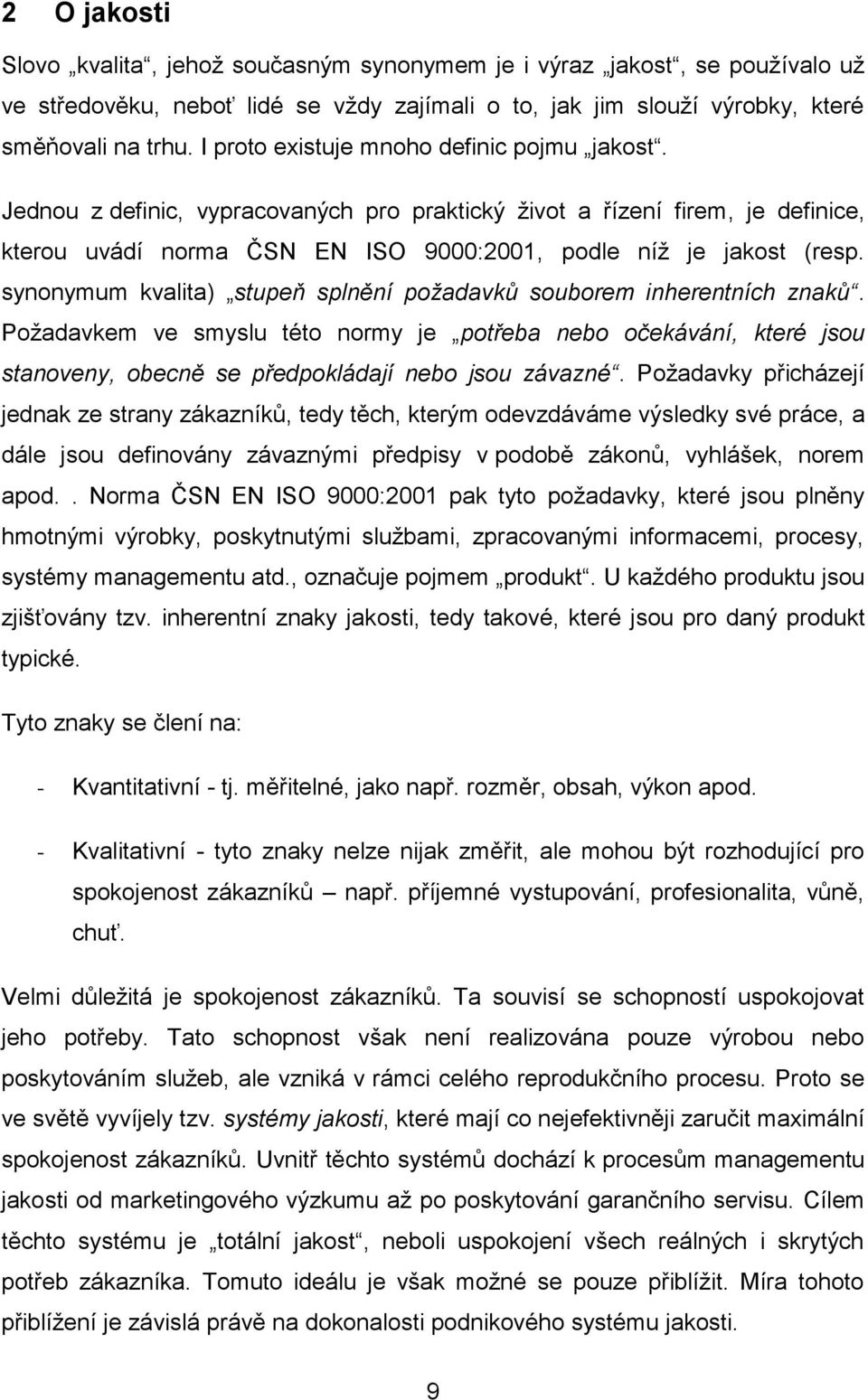 synonymum kvalita) stupeň splnění požadavků souborem inherentních znaků. Poţadavkem ve smyslu této normy je potřeba nebo očekávání, které jsou stanoveny, obecně se předpokládají nebo jsou závazné.