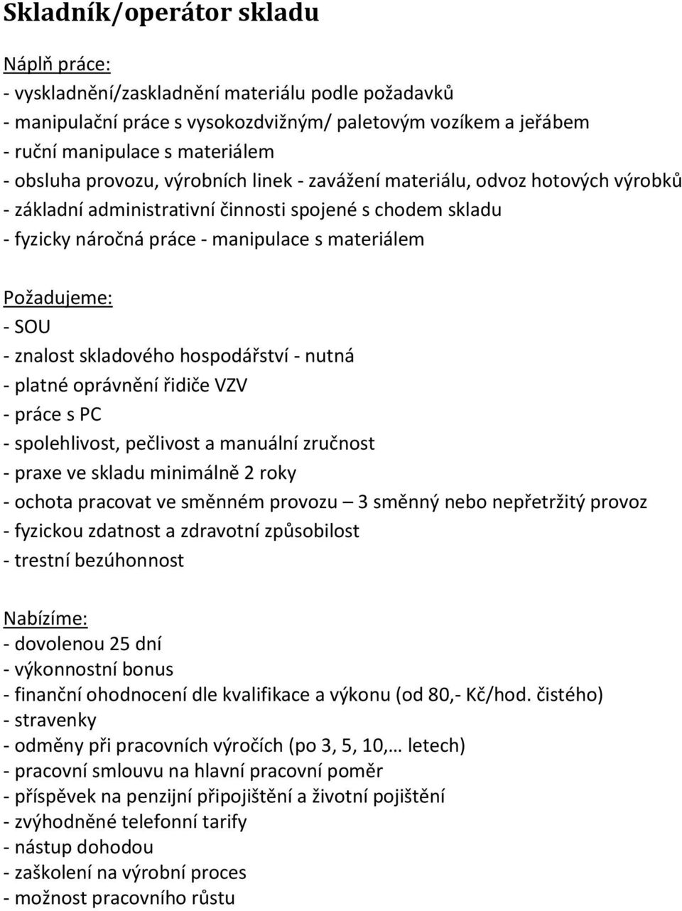 chodem skladu - fyzicky náročná práce - manipulace s materiálem - SOU - znalost skladového hospodářství - nutná - platné oprávnění řidiče VZV - práce s