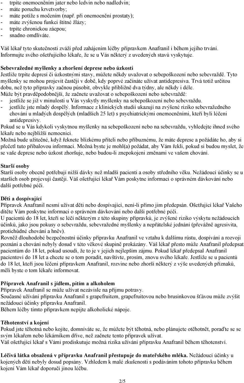 Váš lékař tyto skutečnosti zváží před zahájením léčby přípravkem Anafranil i během jejího trvání. Informujte svého ošetřujícího lékaře, že se u Vás některý z uvedených stavů vyskytuje.