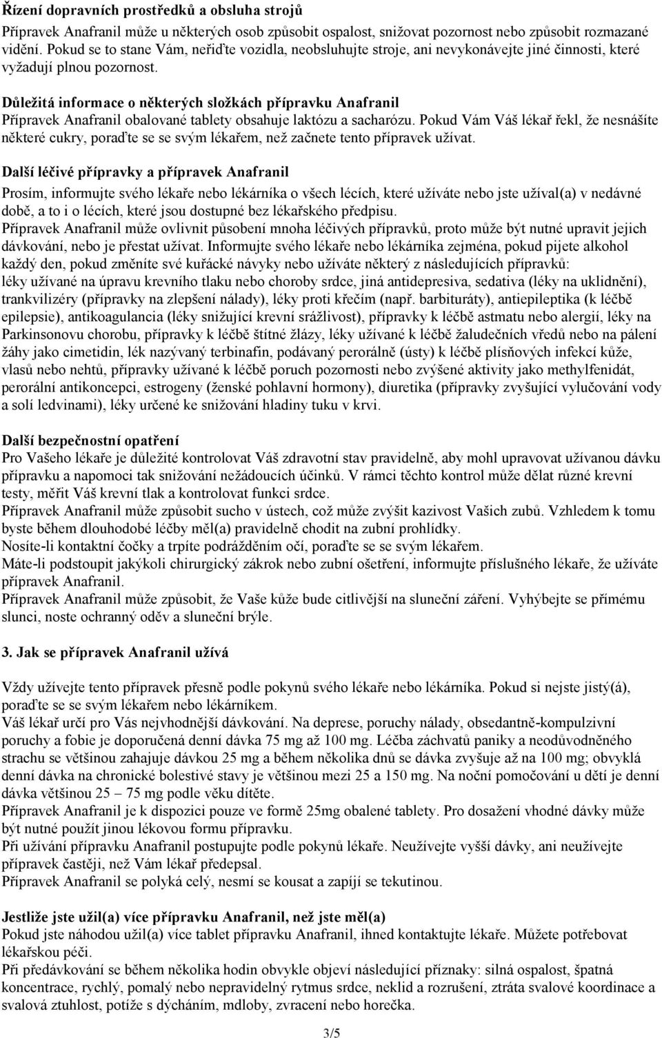 Důležitá informace o některých složkách přípravku Anafranil Přípravek Anafranil obalované tablety obsahuje laktózu a sacharózu.