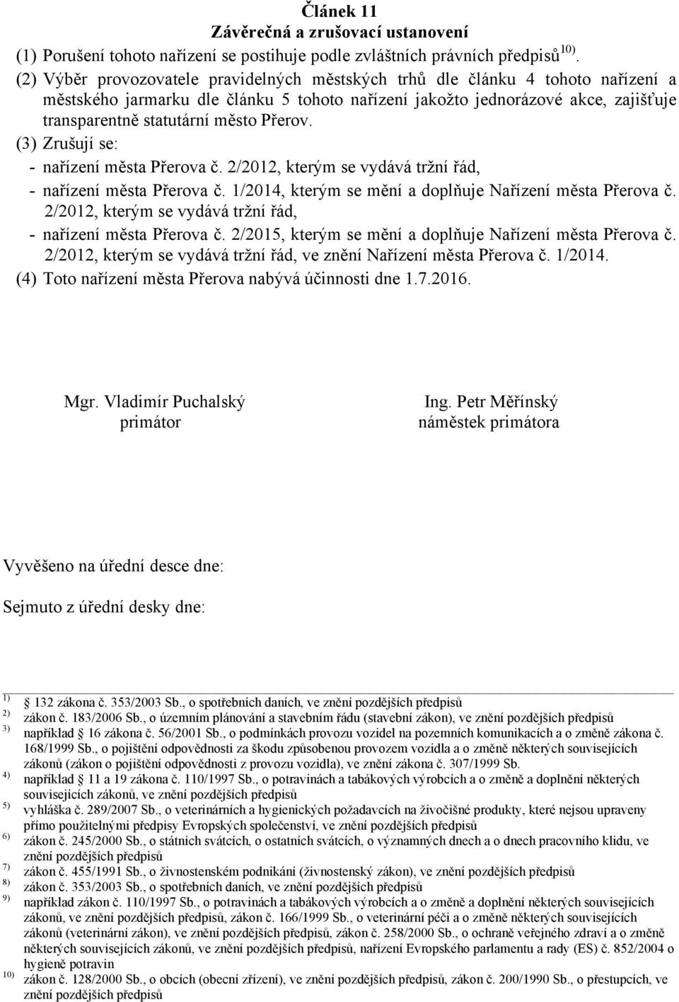 Přerov. (3) Zrušují se: - nařízení města Přerova č. 2/2012, kterým se vydává tržní řád, - nařízení města Přerova č. 1/2014, kterým se mění a doplňuje Nařízení města Přerova č.