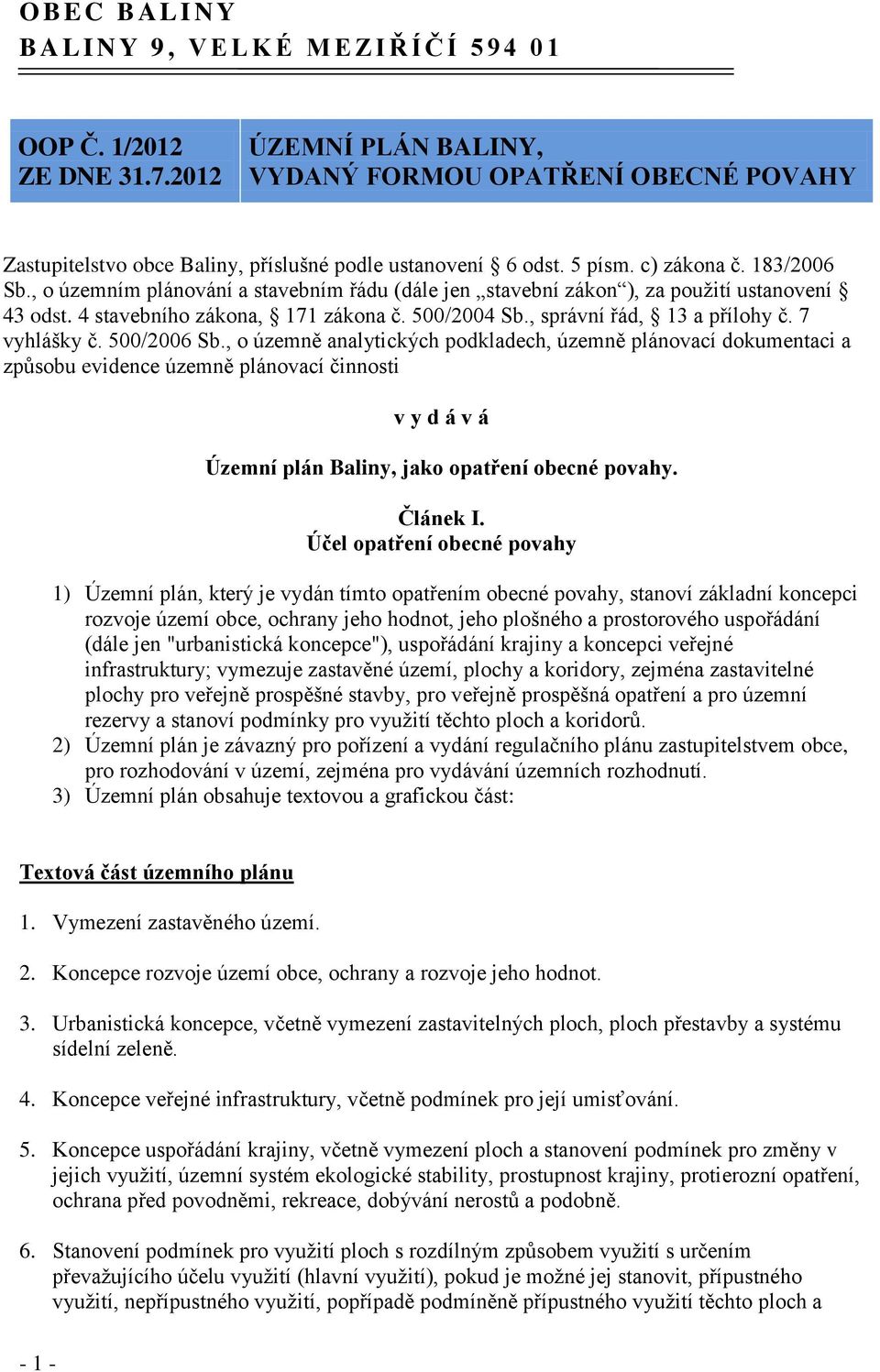 , o územním plánování a stavebním řádu (dále jen stavební zákon ), za použití ustanovení 43 odst. 4 stavebního zákona, 171 zákona č. 500/2004 Sb., správní řád, 13 a přílohy č. 7 vyhlášky č.