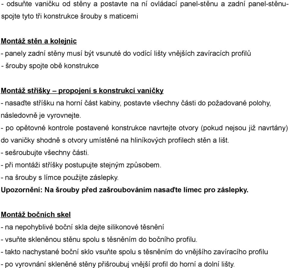 následovně je vyrovnejte. - po opětovné kontrole postavené konstrukce navrtejte otvory (pokud nejsou již navrtány) do vaničky shodně s otvory umístěné na hliníkových profilech stěn a lišt.