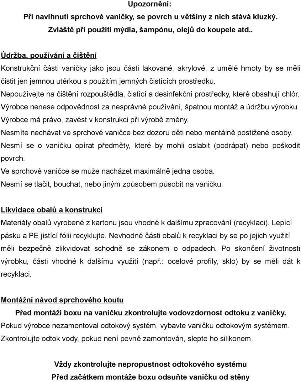 Nepoužívejte na čištění rozpouštědla, čistící a desinfekční prostředky, které obsahují chlór. Výrobce nenese odpovědnost za nesprávné používání, špatnou montáž a údržbu výrobku.