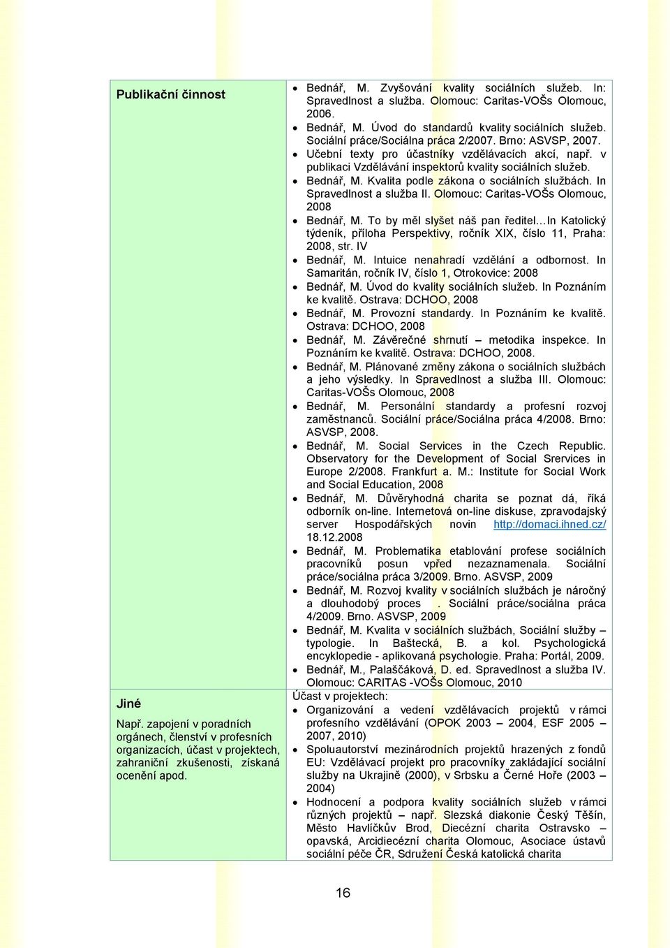 Brno: ASVSP, 2007. Učební texty pro účastníky vzdělávacích akcí, např. v publikaci Vzdělávání inspektorů kvality sociálních služeb. Bednář, M. Kvalita podle zákona o sociálních službách.