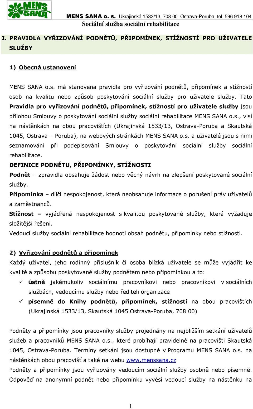 Tato Pravidla pro vyřizování podnětů, připomínek, stížností pro uživatele služby jsou přílohou Smlouvy o poskytování sociální služby sociální rehabilitace MENS SANA o.s., visí na nástěnkách na obou pracovištích (Ukrajinská 1533/13, Ostrava-Poruba a Skautská 1045, Ostrava Poruba), na webových stránkách MENS SANA o.