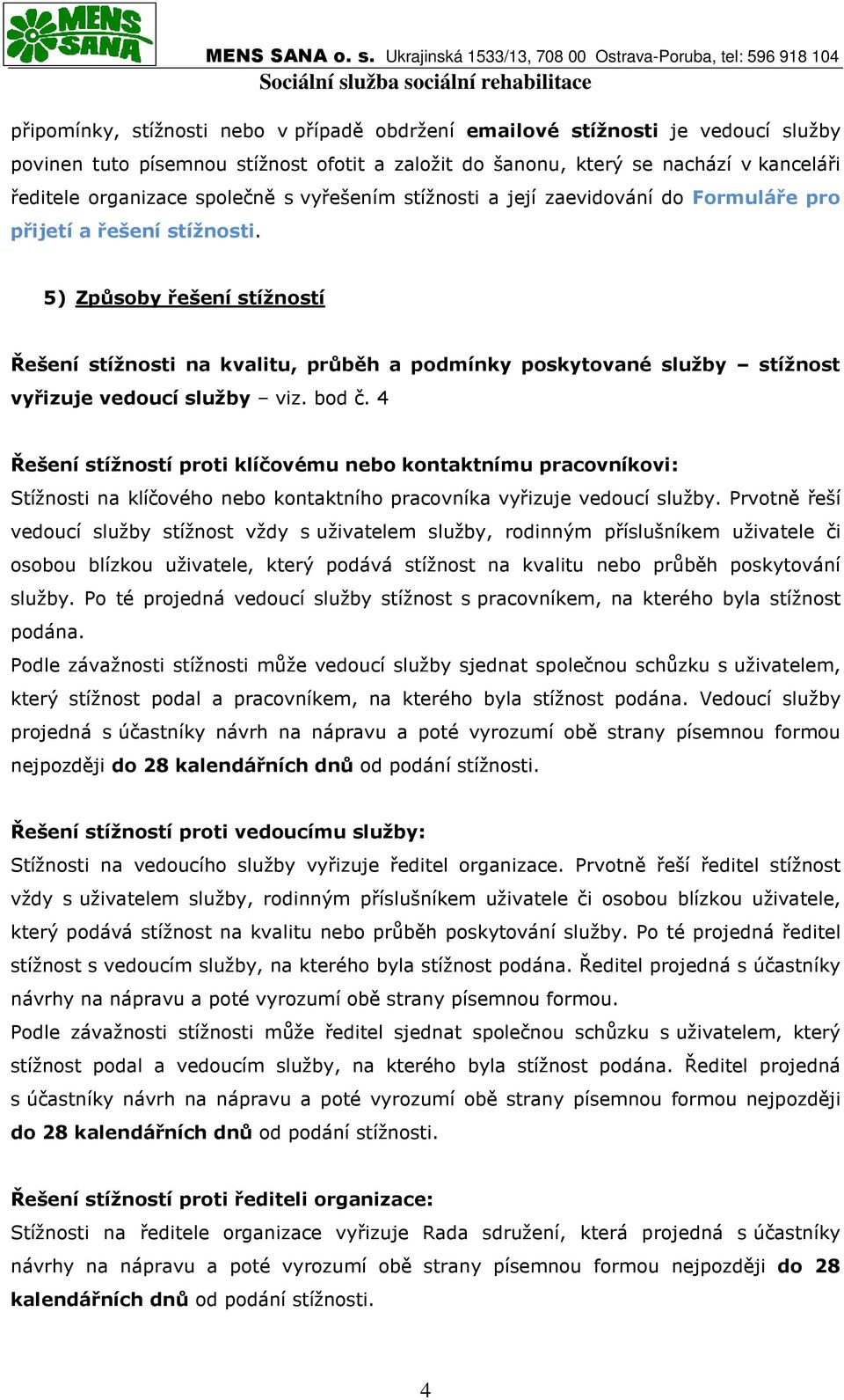 5) Způsoby řešení stížností Řešení stížnosti na kvalitu, průběh a podmínky poskytované služby stížnost vyřizuje vedoucí služby viz. bod č.