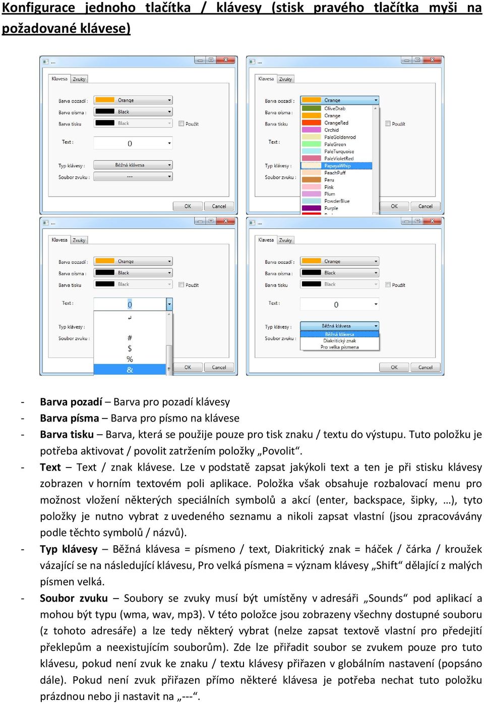Lze v podstatě zapsat jakýkoli text a ten je při stisku klávesy zobrazen v horním textovém poli aplikace.