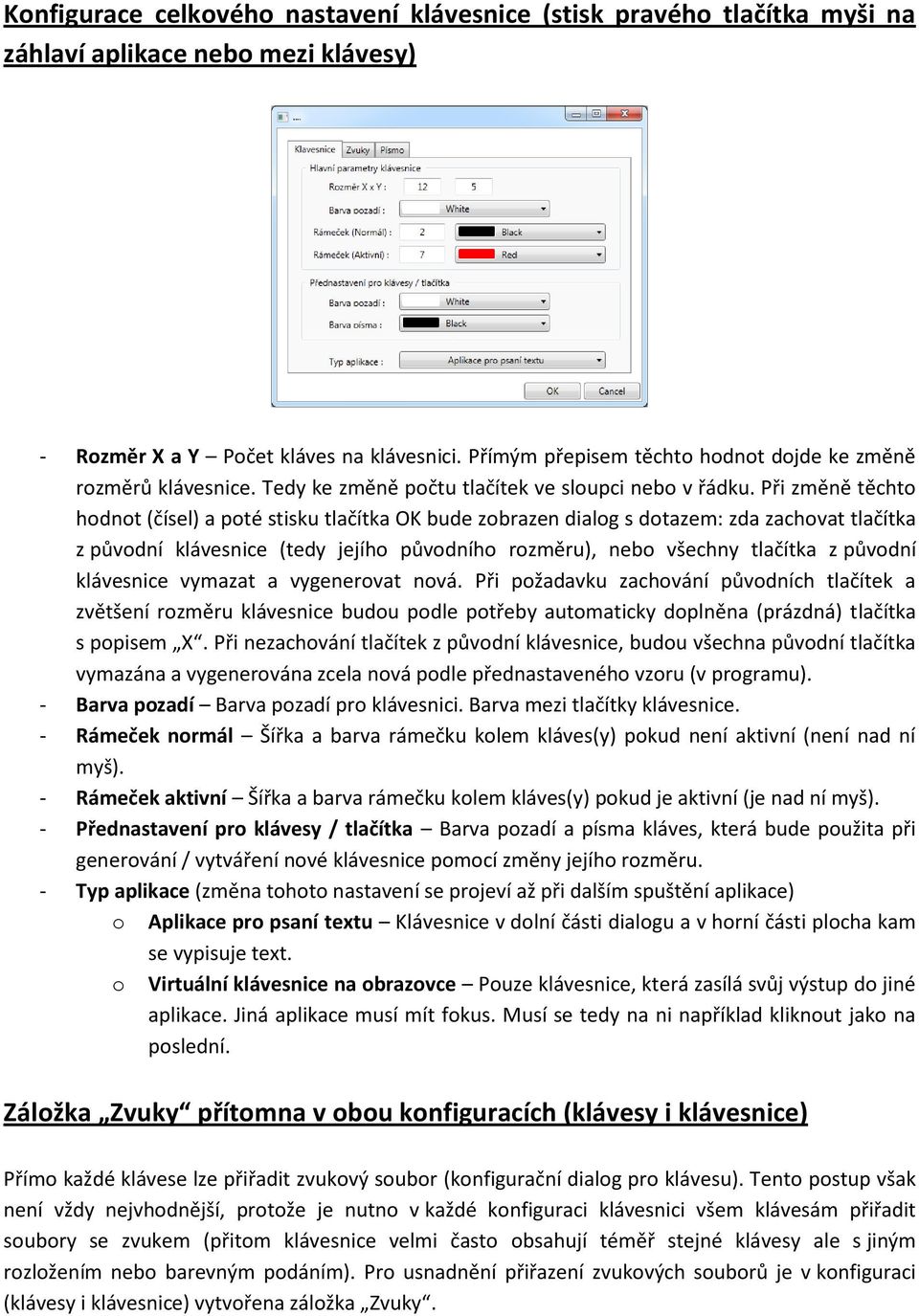 Při změně těchto hodnot (čísel) a poté stisku tlačítka OK bude zobrazen dialog s dotazem: zda zachovat tlačítka z původní klávesnice (tedy jejího původního rozměru), nebo všechny tlačítka z původní