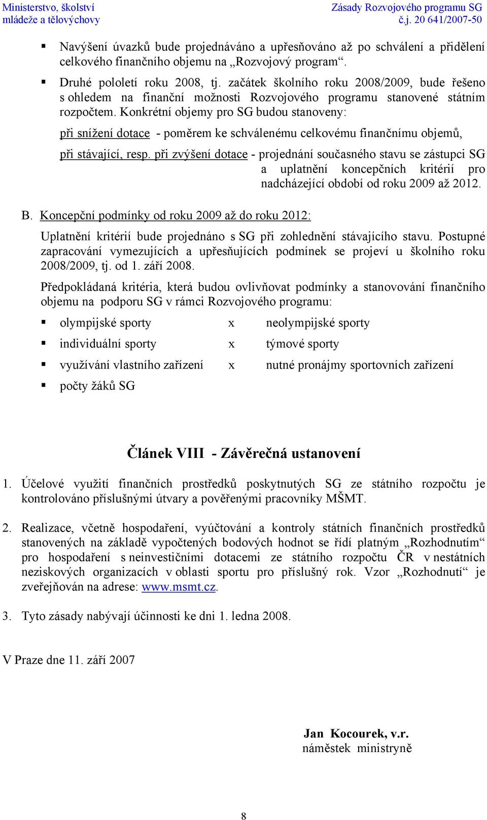 Konkrétní objemy pro SG budou stanoveny: při snížení dotace - poměrem ke schválenému celkovému finančnímu objemů, při stávající, resp.