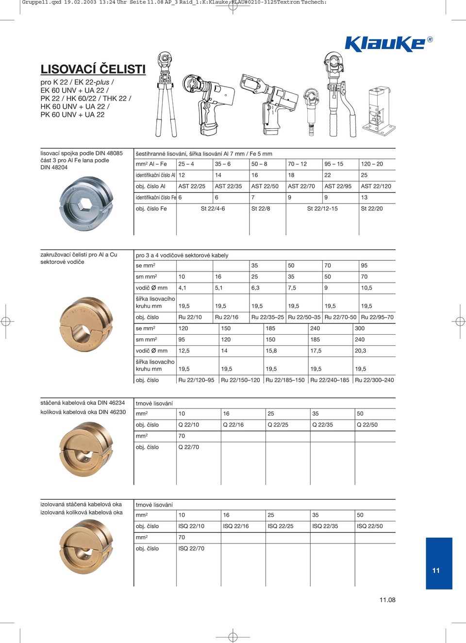 podle DIN 48085 část 3 pro Al Fe lana podle DIN 48204 šestihranné lisování, šířka lisování Al 7 mm / Fe 5 mm mm 2 Al Fe 25 4 35 6 50 8 70 95 15 0 20 identifikační číslo Al 14 16 18 22 25 obj.